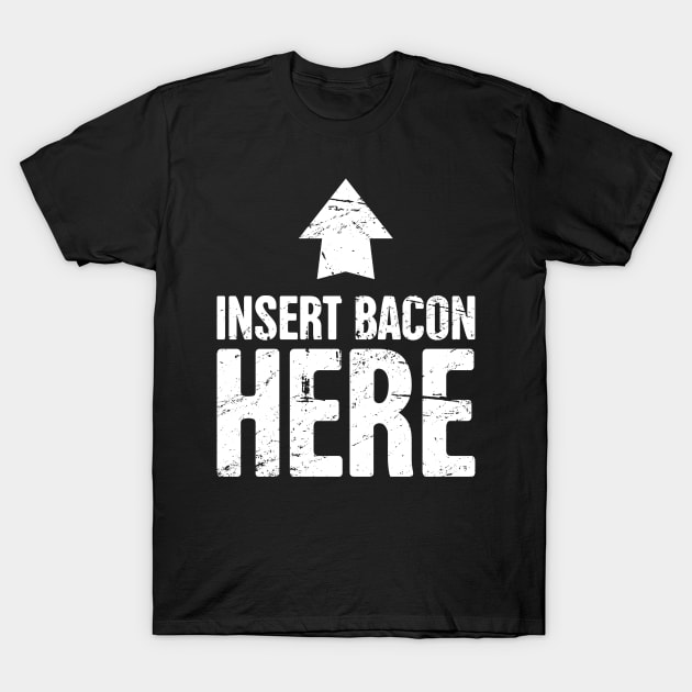 Insert Bacon Here T-Shirt by MeatMan